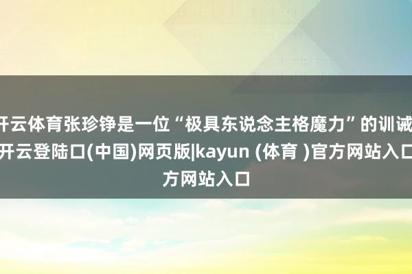 开云体育张珍铮是一位“极具东说念主格魔力”的训诫-开云登陆口(中国)网页版|kayun (体育 )官方网站入口